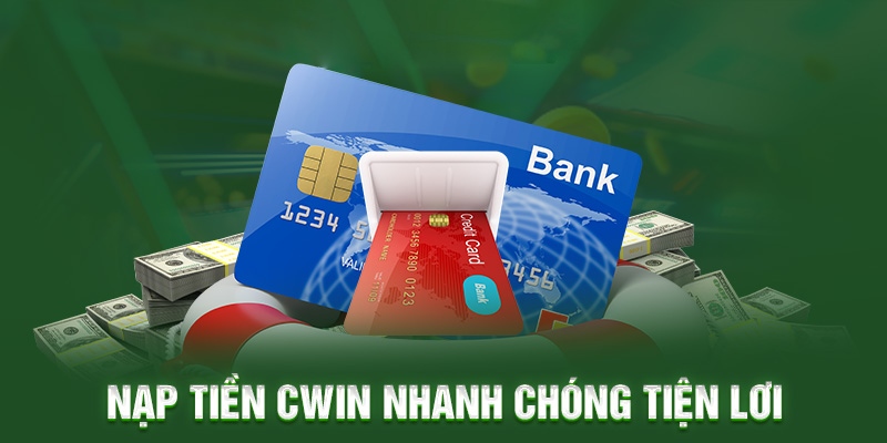 Những phương thức nạp tiền đang được Cwin hỗ trợ người chơi