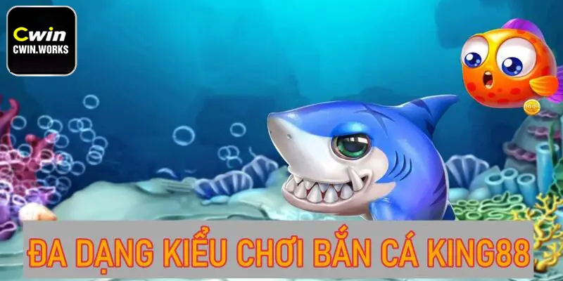 Đa dạng kiểu chơi bắn cá King88