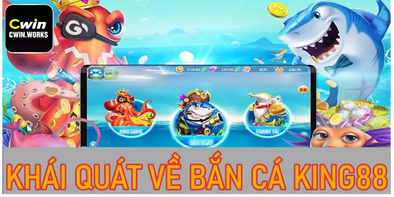 Khái quát về bắn cá King88