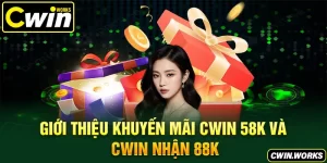 Giới Thiệu Khuyến Mãi CWIN 58K và CWIN Nhận 88K